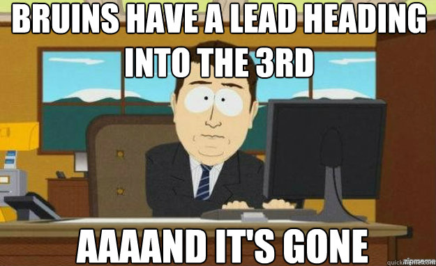 BRUINS HAVE A LEAD HEADING INTO THE 3RD AAAAND IT'S gone - BRUINS HAVE A LEAD HEADING INTO THE 3RD AAAAND IT'S gone  aaaand its gone