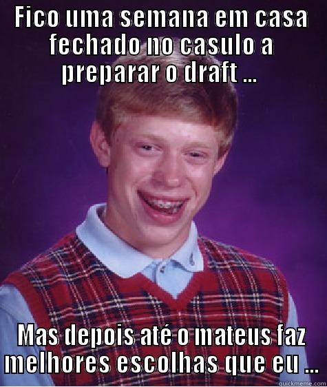 FICO UMA SEMANA EM CASA FECHADO NO CASULO A PREPARAR O DRAFT ...  MAS DEPOIS ATÉ O MATEUS FAZ MELHORES ESCOLHAS QUE EU ... Bad Luck Brian