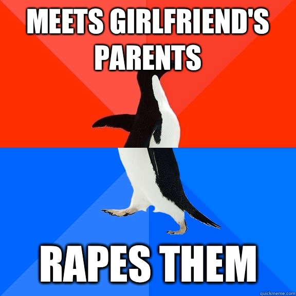 Meets girlfriend's parents Rapes them  Socially Awesome Awkward Penguin