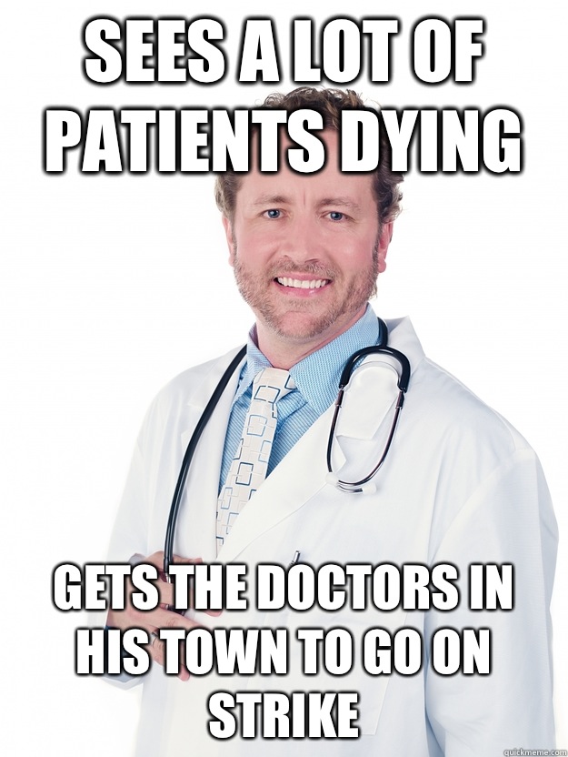 Sees a lot of patients dying Gets the doctors in his town to go on strike  