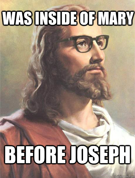 Was inside of Mary Before Joseph - Was inside of Mary Before Joseph  Hipster jesus