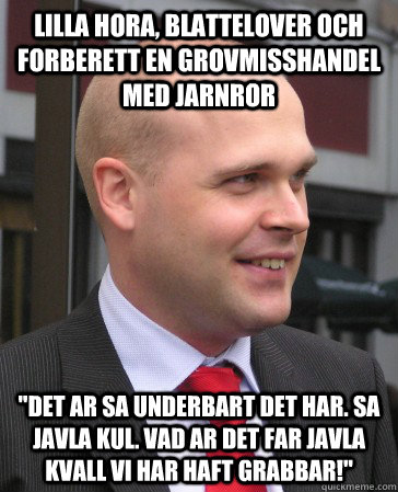 Lilla hora, blattelover och  forberett en grovmisshandel med jarnror 