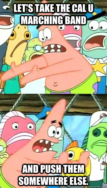 Let's take the Cal U Marching Band and push them somewhere else.  Push it somewhere else Patrick
