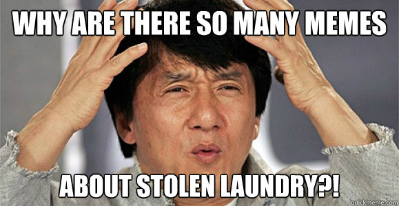 why are there so many memes about stolen laundry?!  Confused Jackie Chan