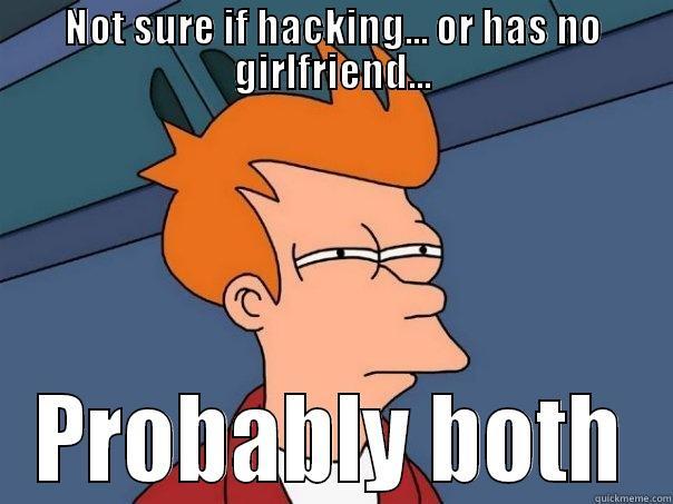 NOT SURE IF HACKING... OR HAS NO GIRLFRIEND... PROBABLY BOTH Futurama Fry