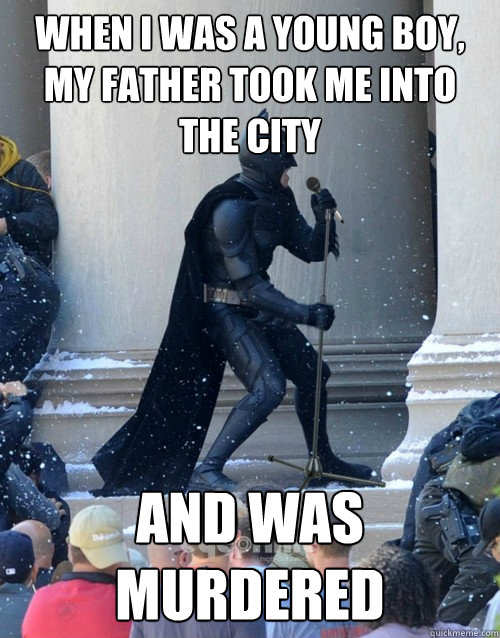 when i was a young boy, my father took me into the city and was murdered - when i was a young boy, my father took me into the city and was murdered  Karaoke Batman