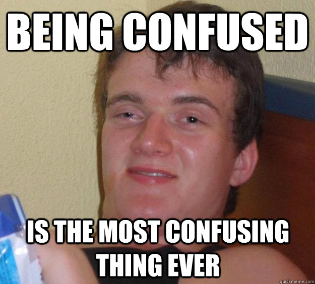 Being confused is the most confusing thing ever  10 Guy