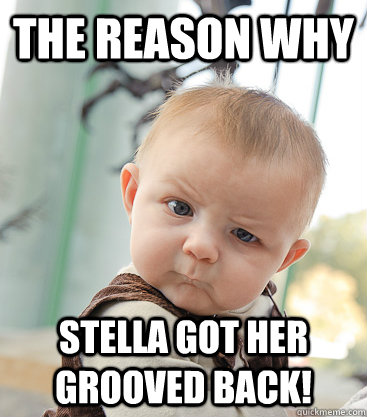 The reason why Stella got her grooved back!  skeptical baby