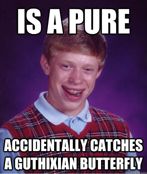 Is A PURE ACCIDENTALLY CATCHES A GUTHIXIAN BUTTERFLY  Bad Luck Brian