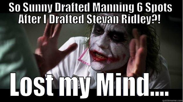 SO SUNNY DRAFTED MANNING 6 SPOTS AFTER I DRAFTED STEVAN RIDLEY?!  LOST MY MIND.... Joker Mind Loss