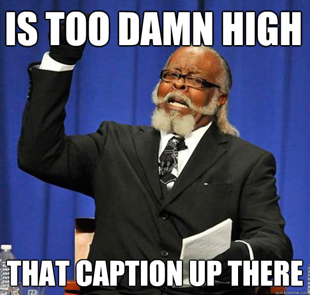 is too damn high that caption up there  Jimmy McMillan