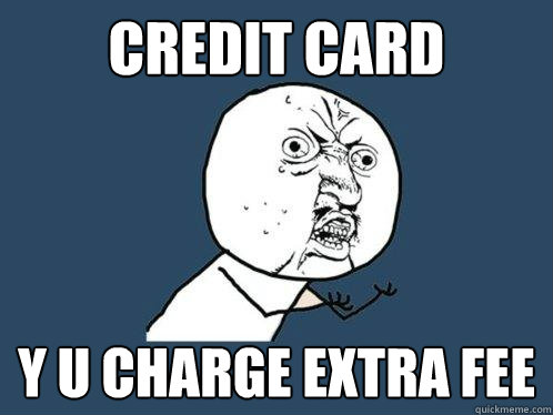 CREDIT CARD Y U CHARGE EXTRA FEE  Y U No