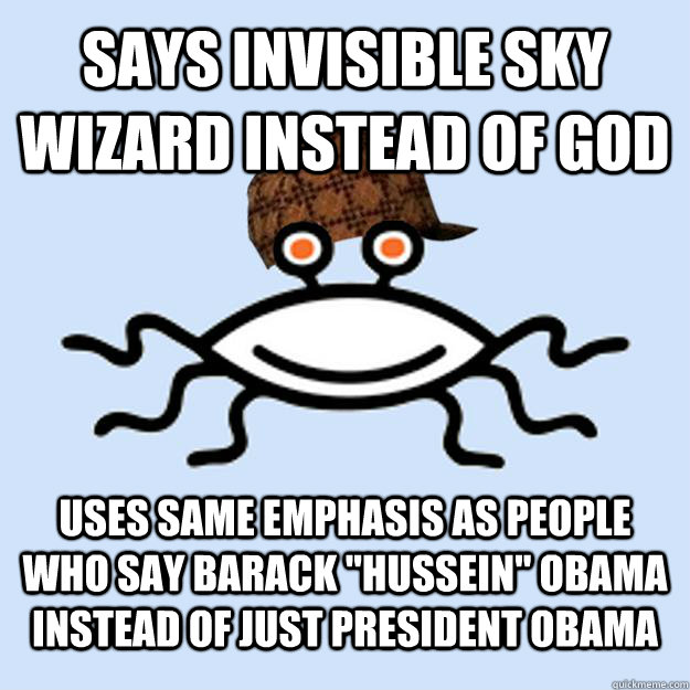 Says invisible sky wizard instead of God Uses same emphasis as people who say Barack 