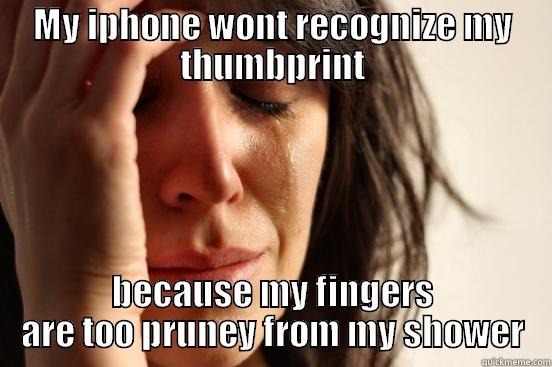 MY IPHONE WONT RECOGNIZE MY THUMBPRINT BECAUSE MY FINGERS ARE TOO PRUNEY FROM MY SHOWER First World Problems