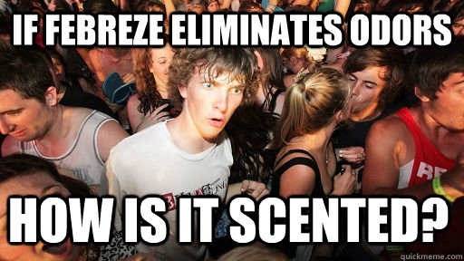 If febreze eliminates odors how is it scented?  Sudden Clarity Clarence