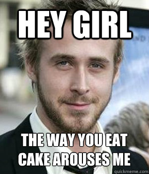 HEY GIRL THE WAY YOU EAT
CAKE AROUSES ME - HEY GIRL THE WAY YOU EAT
CAKE AROUSES ME  Misc