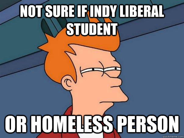 Not sure if indy liberal student or homeless person - Not sure if indy liberal student or homeless person  Futurama Fry