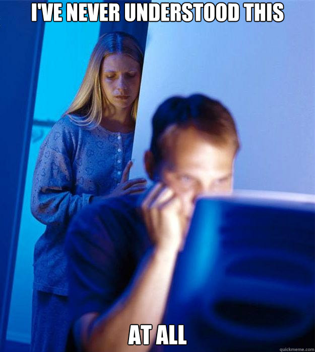 I've never understood this At all  Redditors Wife