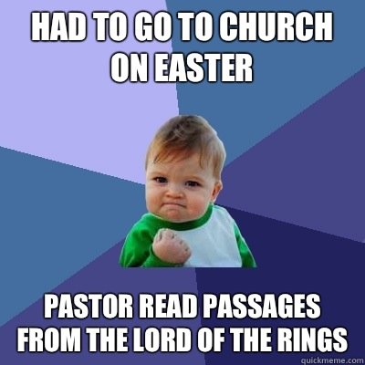 Had to go to church on Easter Pastor read passages from The Lord of the Rings  Success Kid