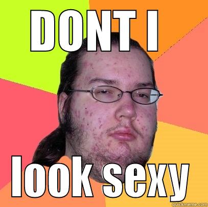 DONT I  LOOK SEXY Butthurt Dweller