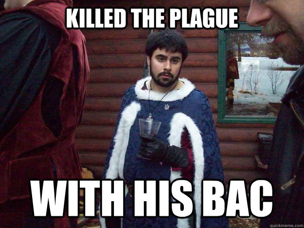 KILLED THE PLAGUE WITH HIS BAC  Raging Alcoholic King