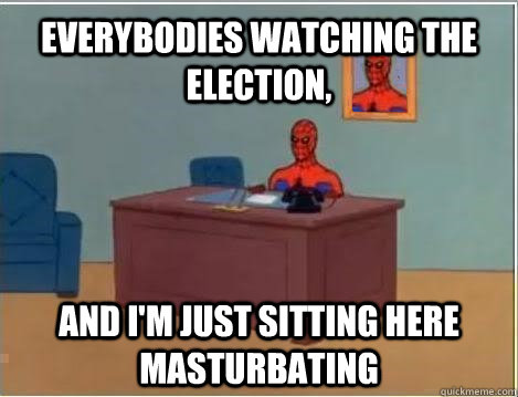 Everybodies watching the election, and i'm just sitting here masturbating  Spiderman Masturbating Desk