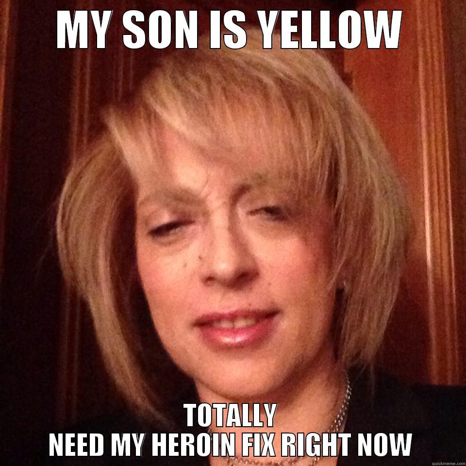 MY SON IS YELLOW TOTALLY NEED MY HEROIN FIX RIGHT NOW Misc