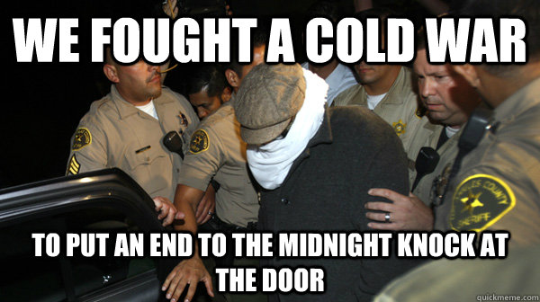 We fought a cold war To put an end to the midnight knock at the door - We fought a cold war To put an end to the midnight knock at the door  Defend the Constitution