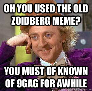 oh you used the old zoidberg meme? you must of known of 9gag for awhile  Condescending Wonka