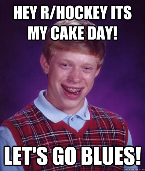 Hey r/hockey its my cake day! Let's Go Blues!  Bad Luck Brian