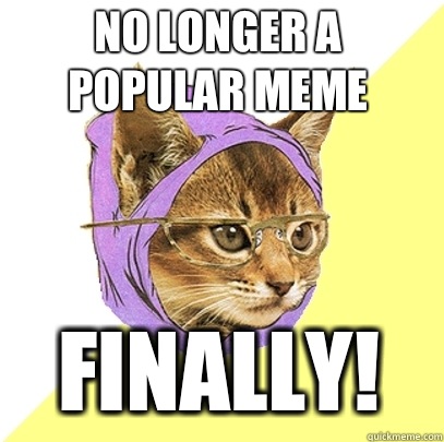 No longer a popular meme finally!  Hipster Kitty