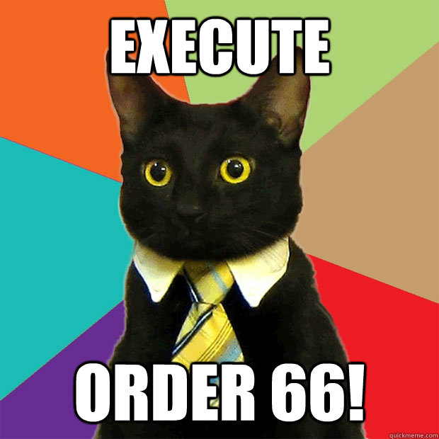 Execute Order 66! - Execute Order 66!  Business Cat