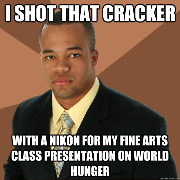 i shot that cracker with a nikon for my fine arts class presentation on world hunger - i shot that cracker with a nikon for my fine arts class presentation on world hunger  Successful Black Man