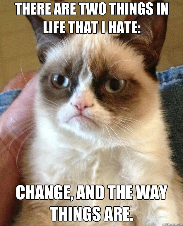 there are two things in life that i hate: change, and the way things are. - there are two things in life that i hate: change, and the way things are.  Misc
