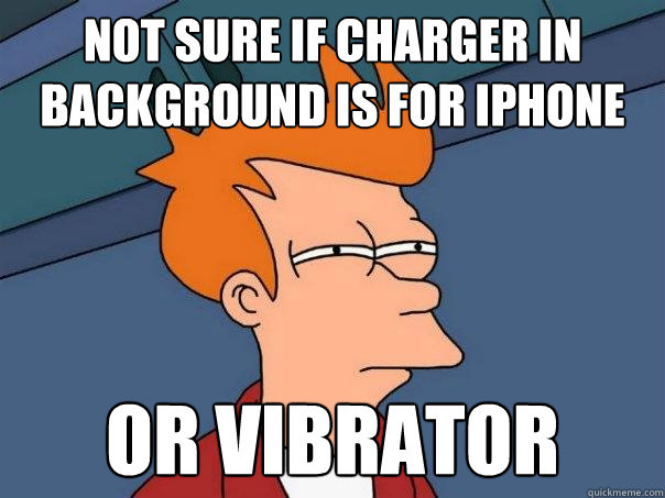 not sure if charger in background is for iphone Or vibrator   Futurama Fry