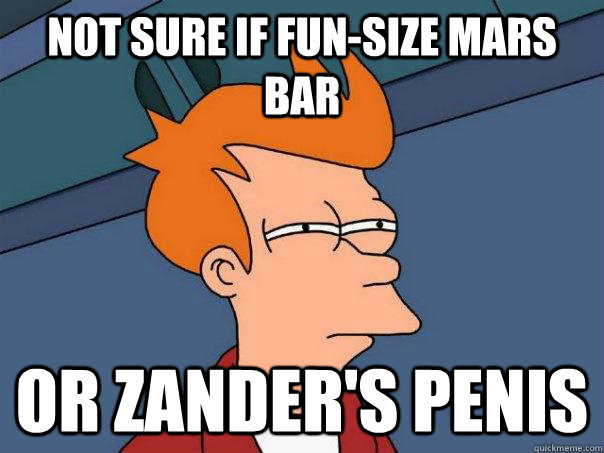 not sure if fun-size mars bar or zander's penis  Futurama Fry