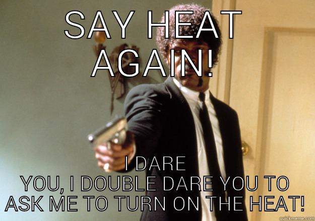 No heat yet! -  I DARE YOU, I DOUBLE DARE YOU TO ASK ME TO TURN ON THE HEAT! Samuel L Jackson