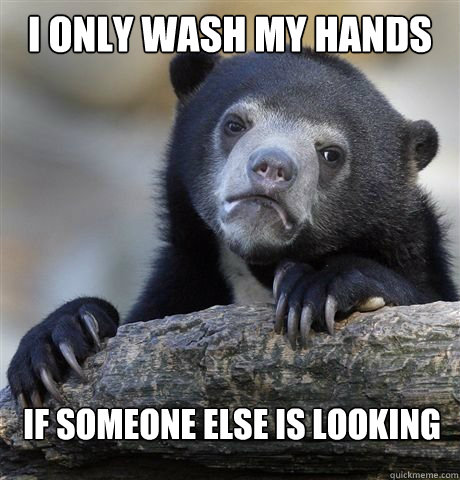 I only wash my hands if someone else is looking - I only wash my hands if someone else is looking  Misc