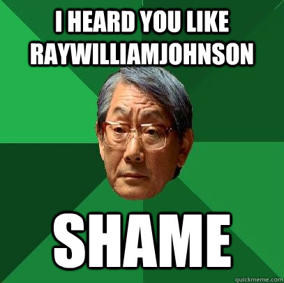 I heard you like RayWilliamJohnson SHAME - I heard you like RayWilliamJohnson SHAME  High Expectations Asian Father