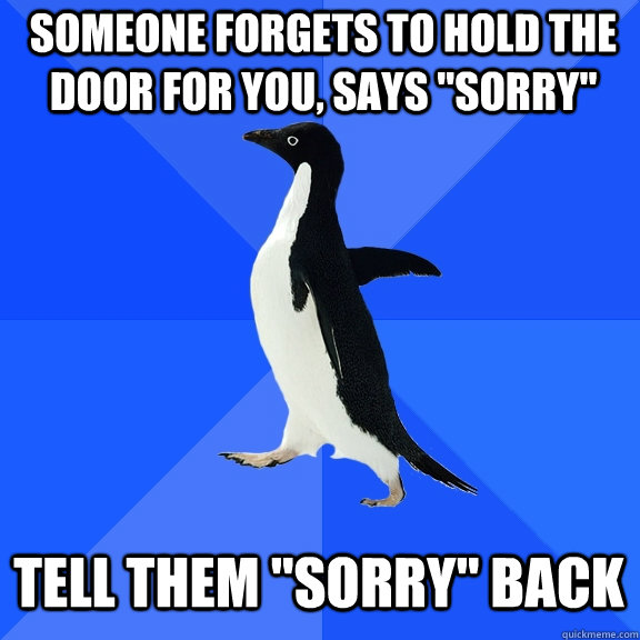someone forgets to hold the door for you, says 