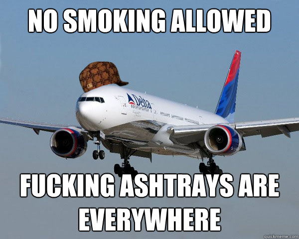 No Smoking Allowed Fucking Ashtrays Are Everywhere  Scumbag Airline