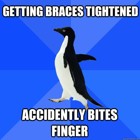 Getting braces tightened accidently bites finger  Socially Awkward Penguin