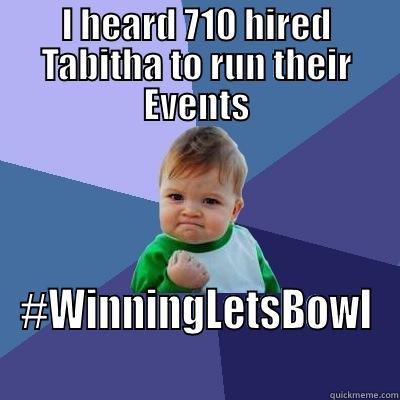 I HEARD 710 HIRED TABITHA TO RUN THEIR EVENTS #WINNINGLETSBOWL Success Kid