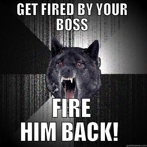 GET FIRED BY YOUR BOSS FIRE HIM BACK!  Insanity Wolf