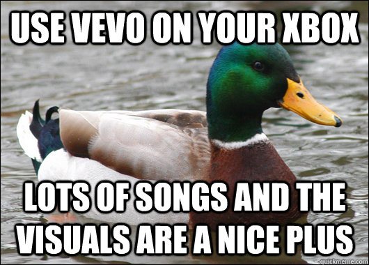 Use Vevo on your xbox lots of songs and the visuals are a nice plus  Actual Advice Mallard