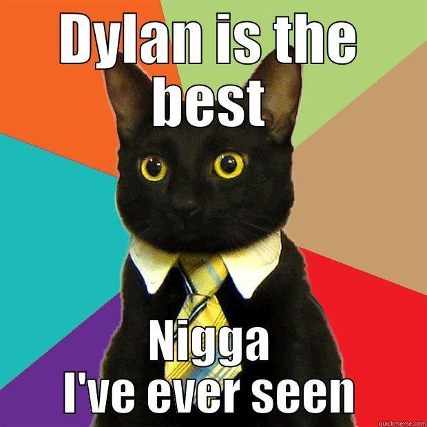 DYLAN IS THE BEST NIGGA I'VE EVER SEEN Business Cat