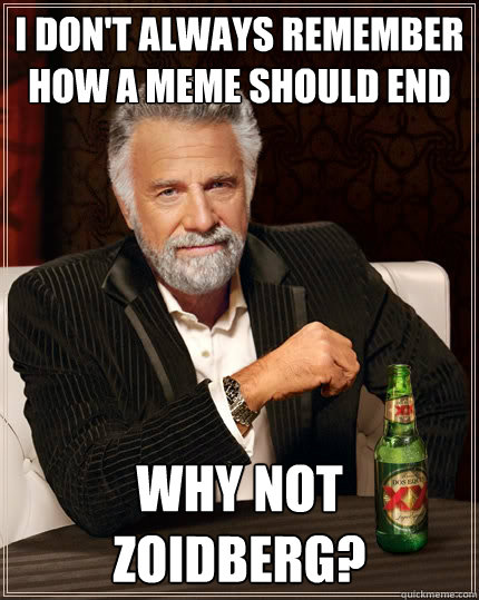 I don't always remember how a meme should end Why not Zoidberg?  The Most Interesting Man In The World