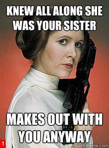 knew all along she was your sister makes out with you anyway  Scumbag Princess Leia