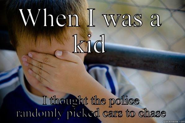 WHEN I WAS A KID I THOUGHT THE POLICE RANDOMLY PICKED CARS TO CHASE Confession kid