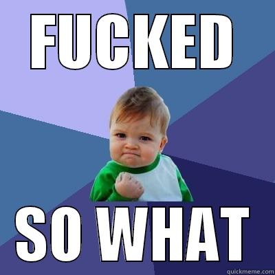FUCKED SO WHAT Success Kid